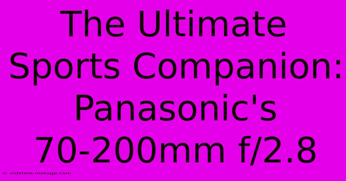 The Ultimate Sports Companion: Panasonic's 70-200mm F/2.8