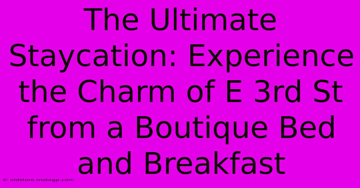 The Ultimate Staycation: Experience The Charm Of E 3rd St From A Boutique Bed And Breakfast