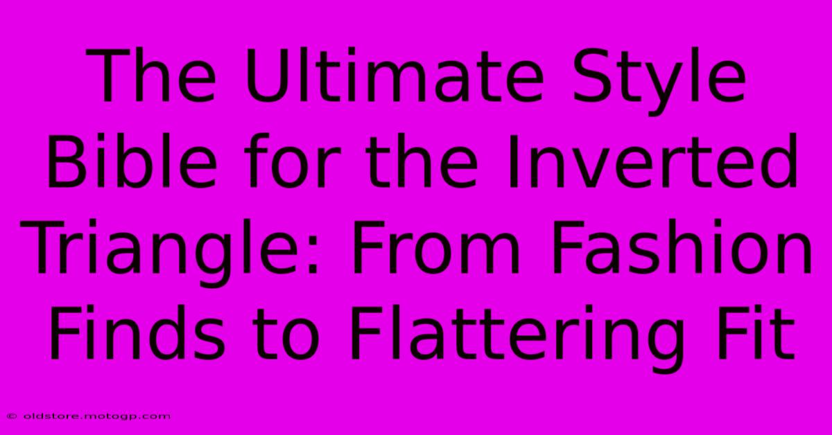 The Ultimate Style Bible For The Inverted Triangle: From Fashion Finds To Flattering Fit