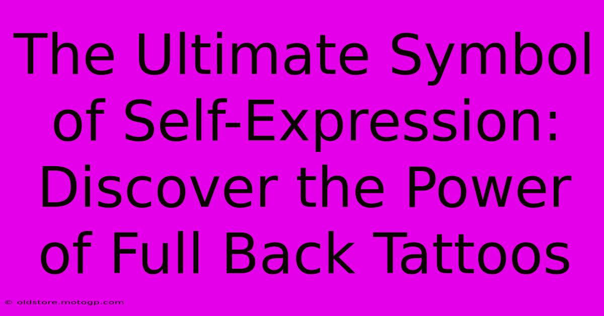 The Ultimate Symbol Of Self-Expression: Discover The Power Of Full Back Tattoos