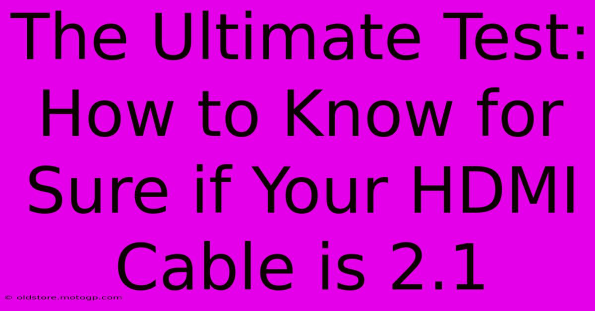 The Ultimate Test: How To Know For Sure If Your HDMI Cable Is 2.1