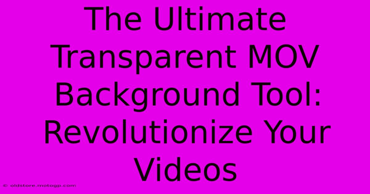 The Ultimate Transparent MOV Background Tool: Revolutionize Your Videos