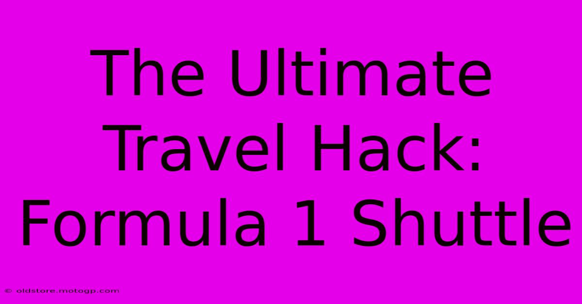 The Ultimate Travel Hack: Formula 1 Shuttle