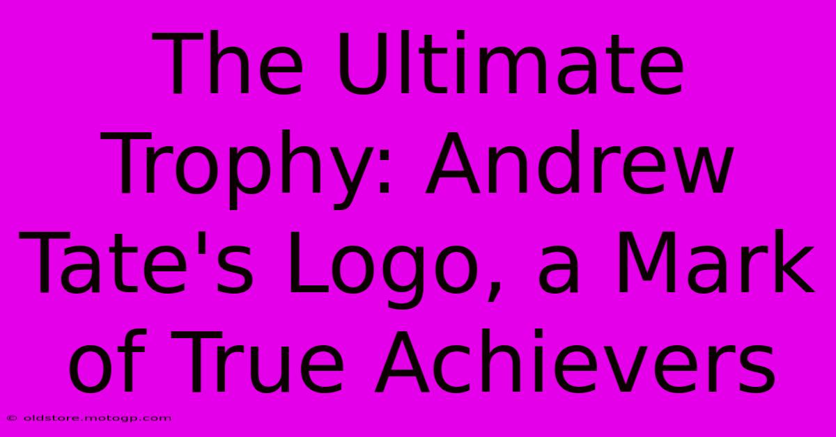 The Ultimate Trophy: Andrew Tate's Logo, A Mark Of True Achievers