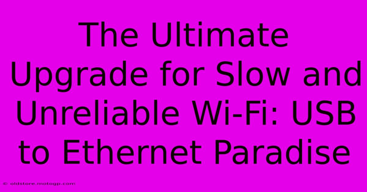 The Ultimate Upgrade For Slow And Unreliable Wi-Fi: USB To Ethernet Paradise