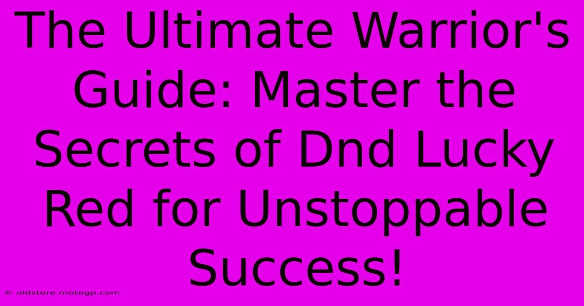 The Ultimate Warrior's Guide: Master The Secrets Of Dnd Lucky Red For Unstoppable Success!