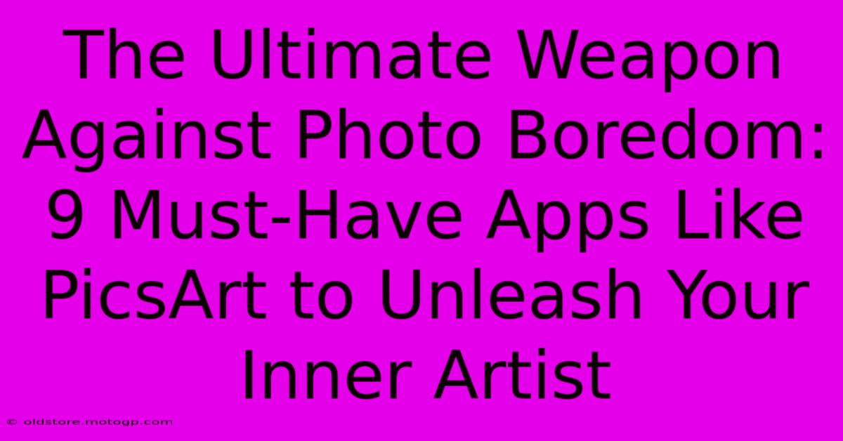 The Ultimate Weapon Against Photo Boredom: 9 Must-Have Apps Like PicsArt To Unleash Your Inner Artist