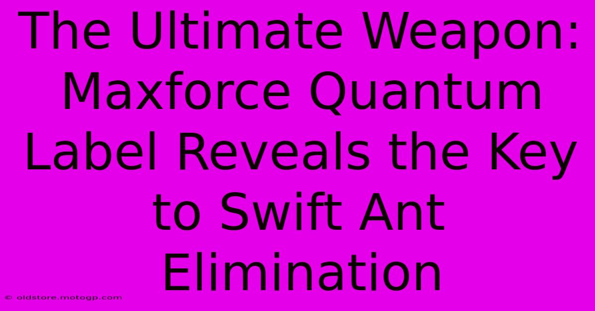 The Ultimate Weapon: Maxforce Quantum Label Reveals The Key To Swift Ant Elimination