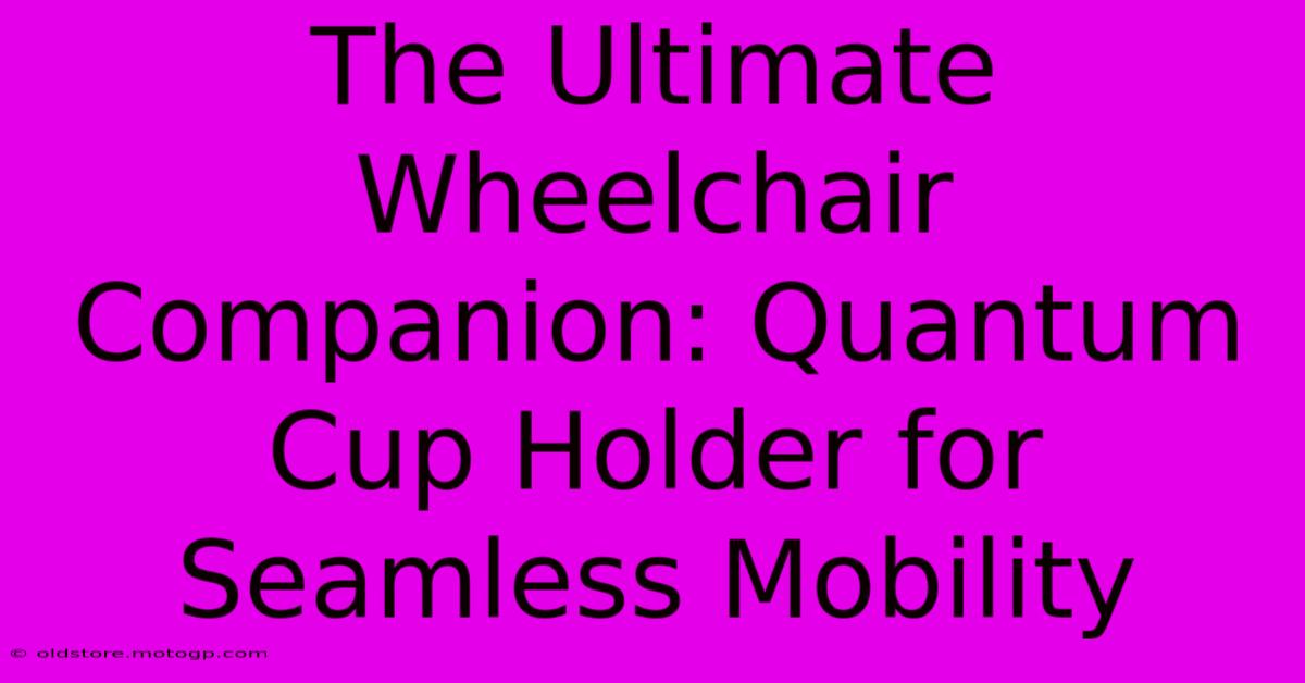 The Ultimate Wheelchair Companion: Quantum Cup Holder For Seamless Mobility