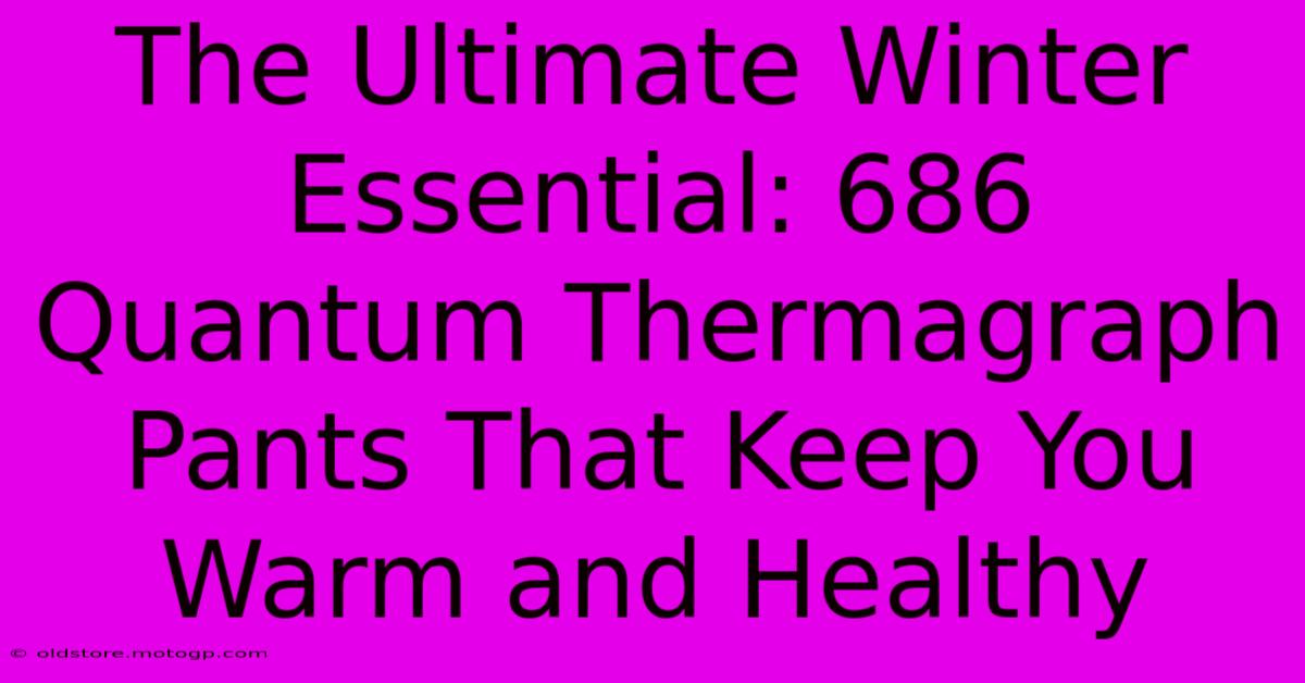 The Ultimate Winter Essential: 686 Quantum Thermagraph Pants That Keep You Warm And Healthy