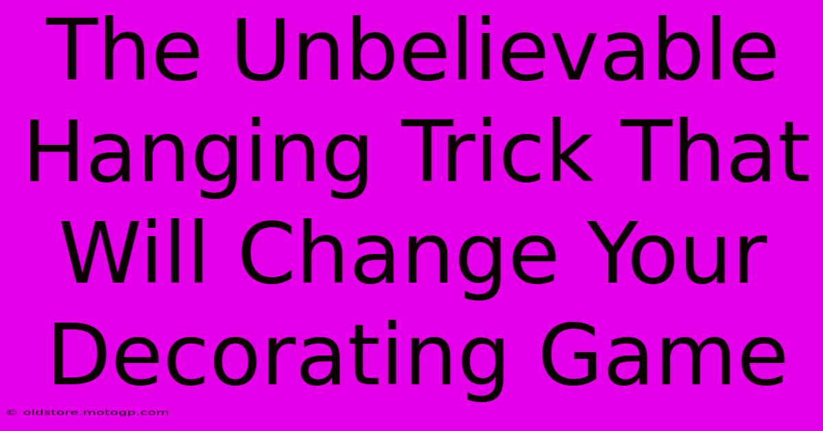 The Unbelievable Hanging Trick That Will Change Your Decorating Game