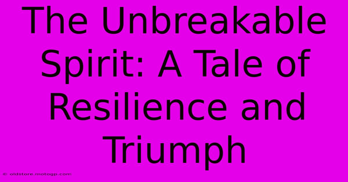 The Unbreakable Spirit: A Tale Of Resilience And Triumph