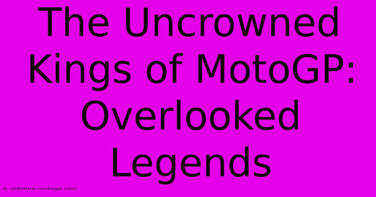 The Uncrowned Kings Of MotoGP: Overlooked Legends