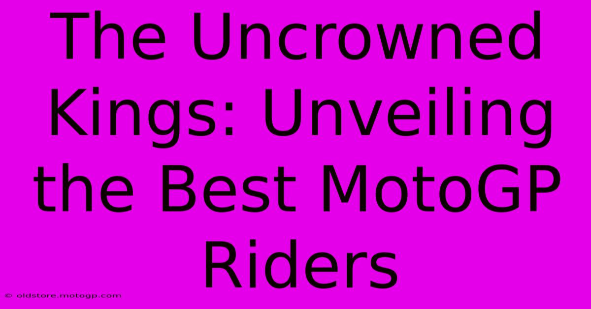 The Uncrowned Kings: Unveiling The Best MotoGP Riders