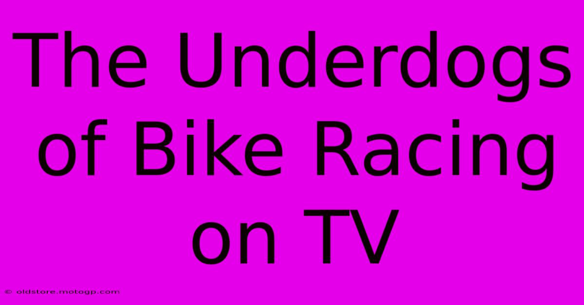 The Underdogs Of Bike Racing On TV