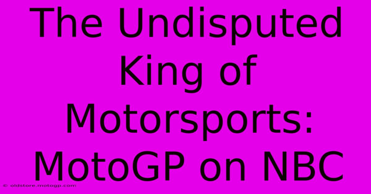 The Undisputed King Of Motorsports: MotoGP On NBC