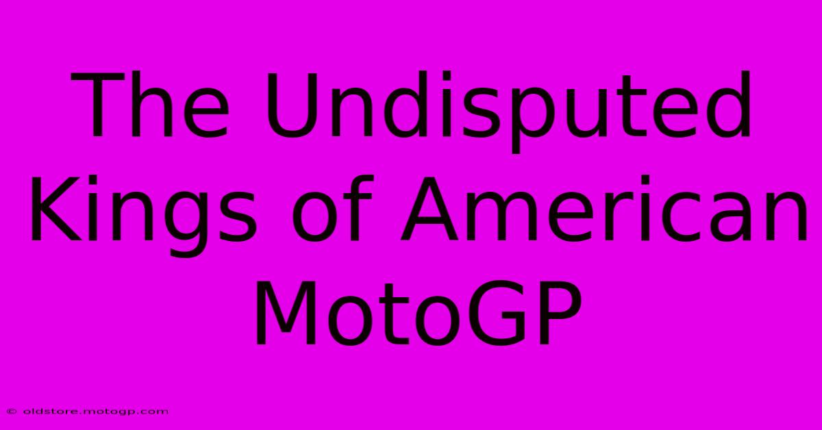 The Undisputed Kings Of American MotoGP