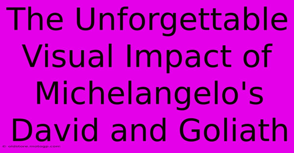 The Unforgettable Visual Impact Of Michelangelo's David And Goliath