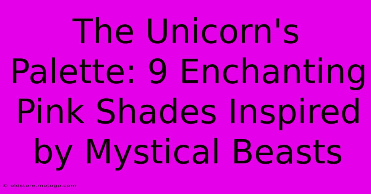 The Unicorn's Palette: 9 Enchanting Pink Shades Inspired By Mystical Beasts