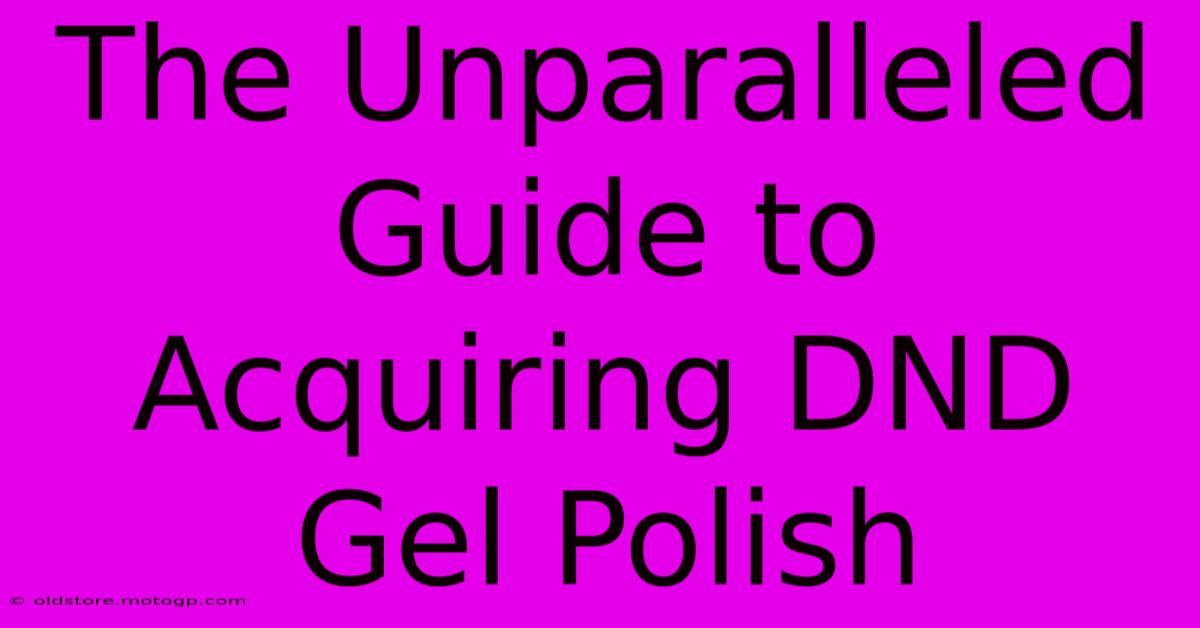 The Unparalleled Guide To Acquiring DND Gel Polish