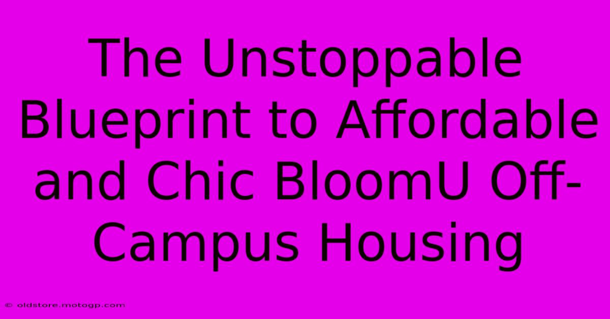 The Unstoppable Blueprint To Affordable And Chic BloomU Off-Campus Housing