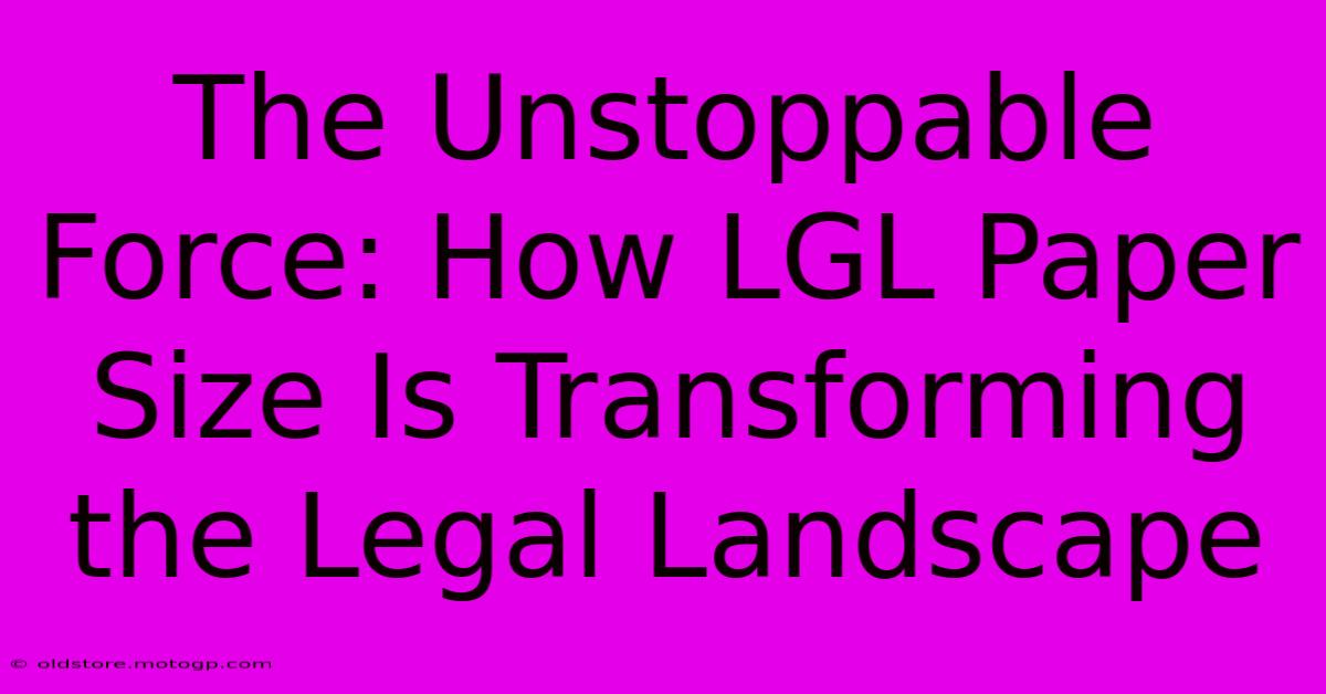 The Unstoppable Force: How LGL Paper Size Is Transforming The Legal Landscape