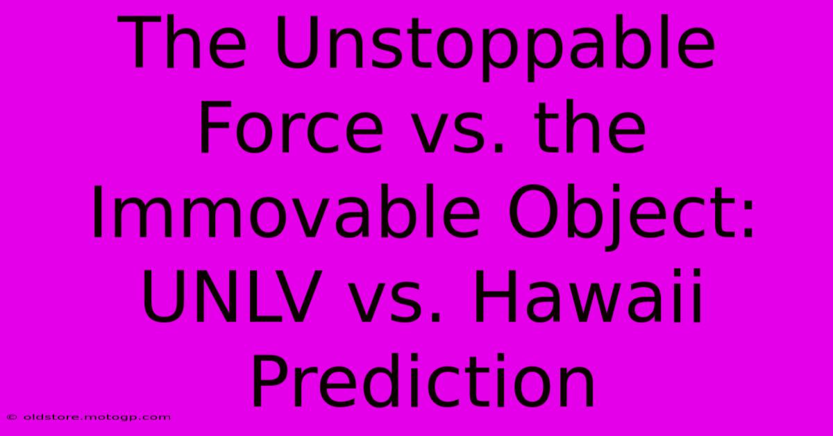 The Unstoppable Force Vs. The Immovable Object: UNLV Vs. Hawaii Prediction