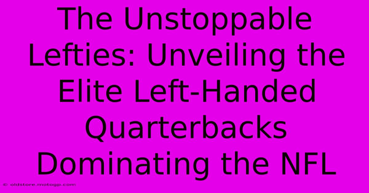 The Unstoppable Lefties: Unveiling The Elite Left-Handed Quarterbacks Dominating The NFL