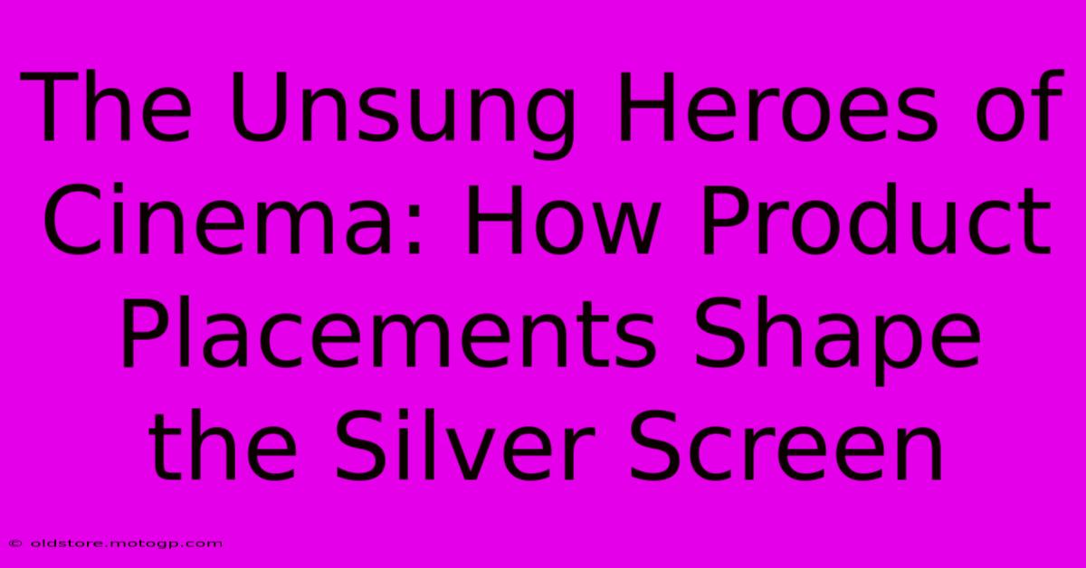 The Unsung Heroes Of Cinema: How Product Placements Shape The Silver Screen