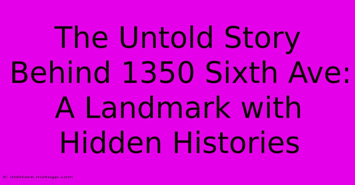 The Untold Story Behind 1350 Sixth Ave: A Landmark With Hidden Histories