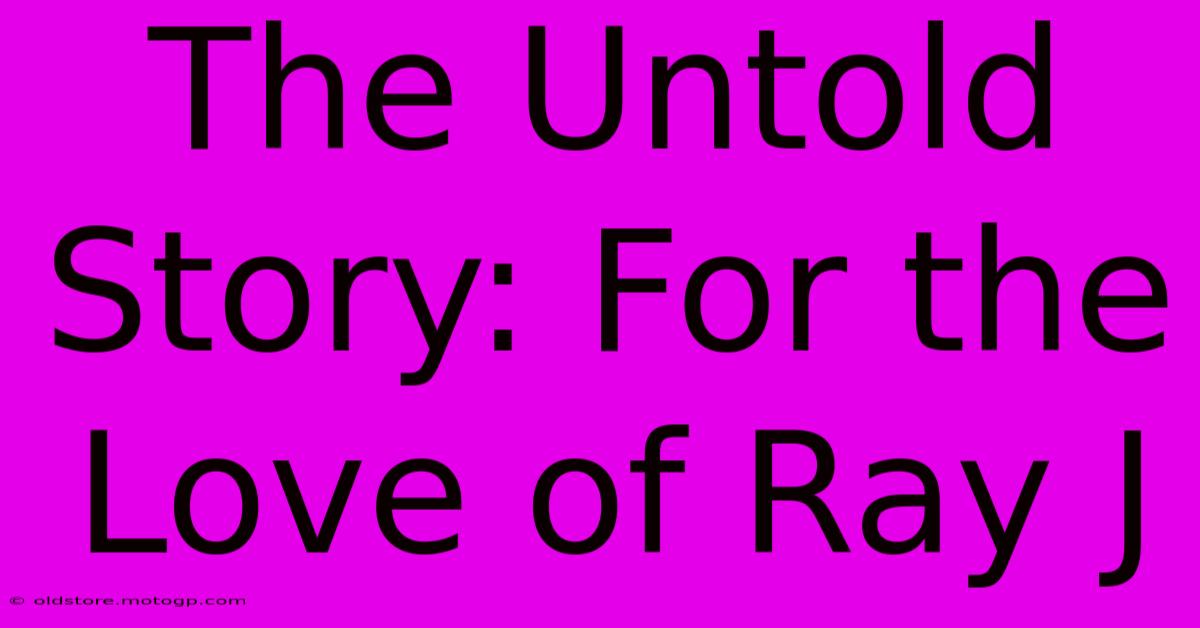 The Untold Story: For The Love Of Ray J