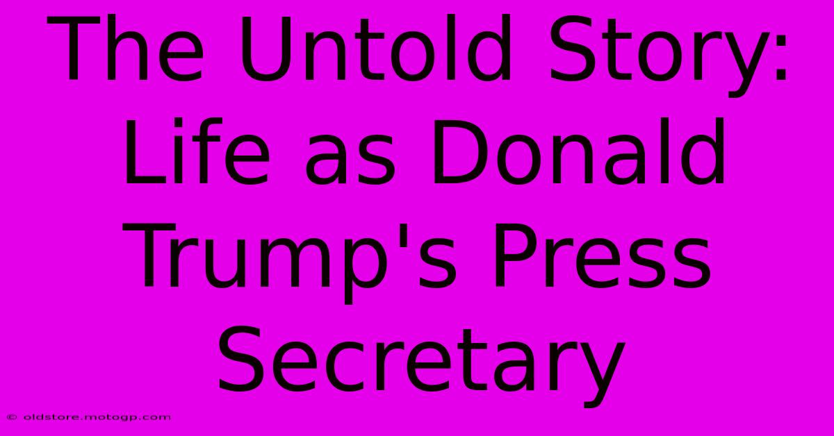 The Untold Story: Life As Donald Trump's Press Secretary