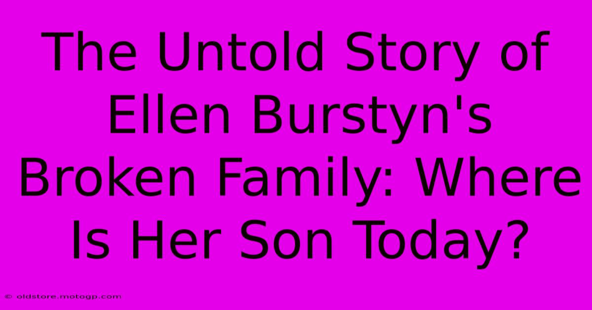 The Untold Story Of Ellen Burstyn's Broken Family: Where Is Her Son Today?