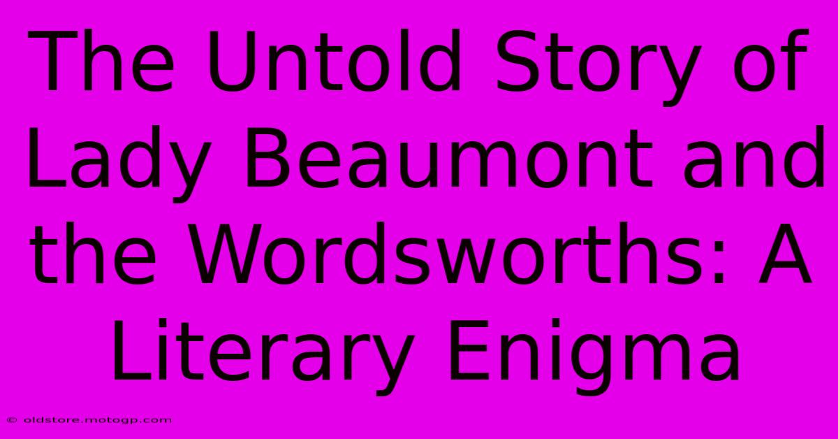 The Untold Story Of Lady Beaumont And The Wordsworths: A Literary Enigma