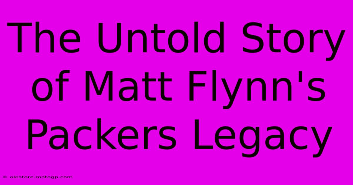 The Untold Story Of Matt Flynn's Packers Legacy