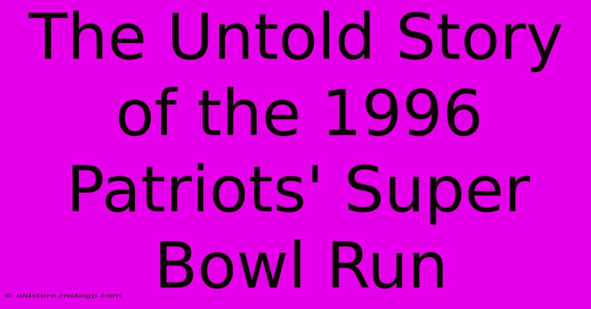 The Untold Story Of The 1996 Patriots' Super Bowl Run