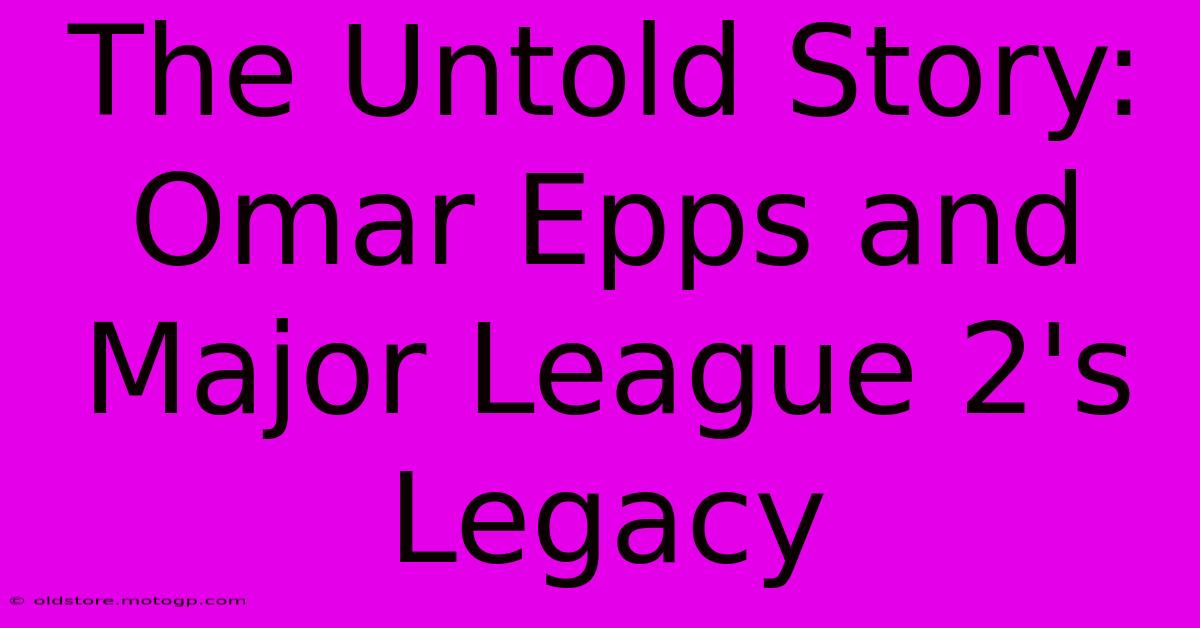 The Untold Story: Omar Epps And Major League 2's Legacy