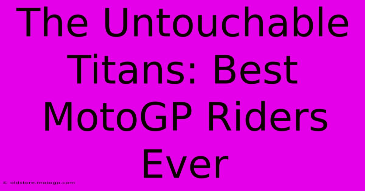 The Untouchable Titans: Best MotoGP Riders Ever