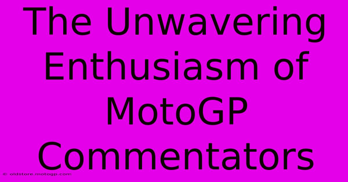 The Unwavering Enthusiasm Of MotoGP Commentators