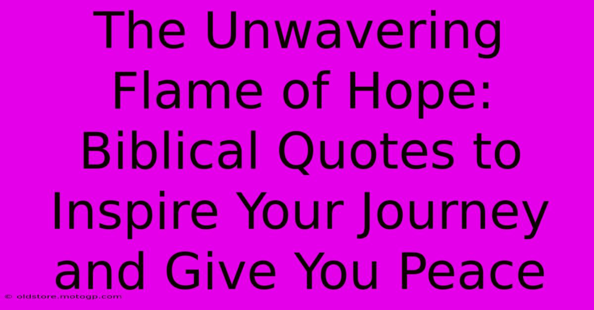 The Unwavering Flame Of Hope: Biblical Quotes To Inspire Your Journey And Give You Peace