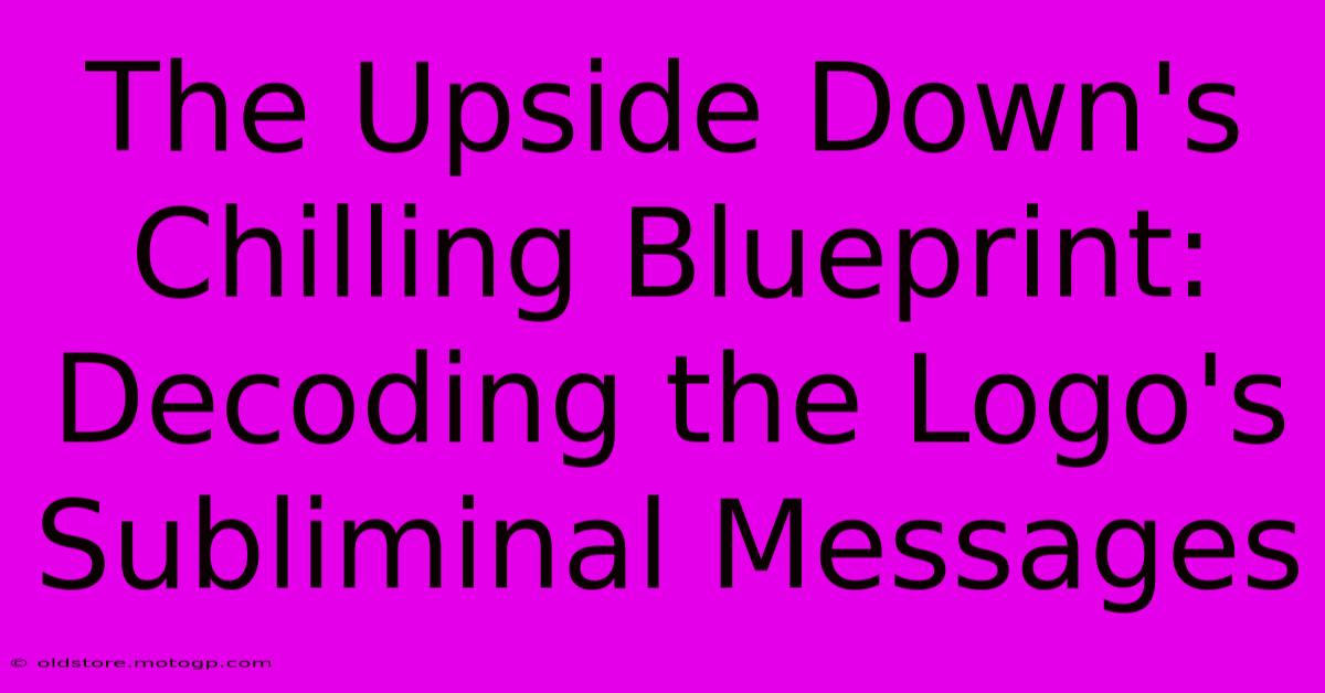 The Upside Down's Chilling Blueprint: Decoding The Logo's Subliminal Messages