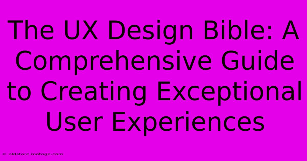 The UX Design Bible: A Comprehensive Guide To Creating Exceptional User Experiences