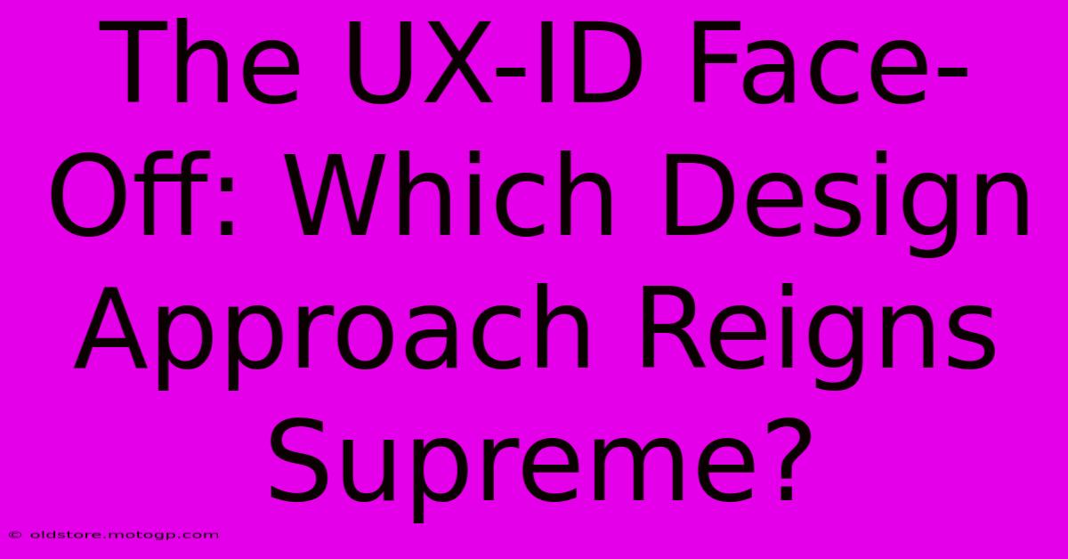 The UX-ID Face-Off: Which Design Approach Reigns Supreme?