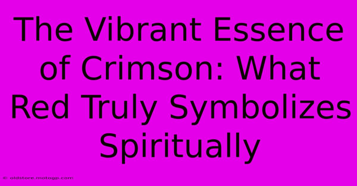 The Vibrant Essence Of Crimson: What Red Truly Symbolizes Spiritually