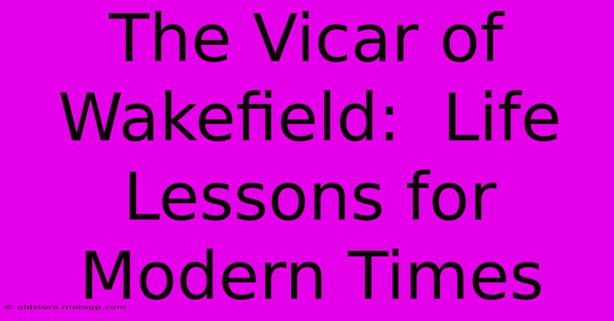 The Vicar Of Wakefield:  Life Lessons For Modern Times