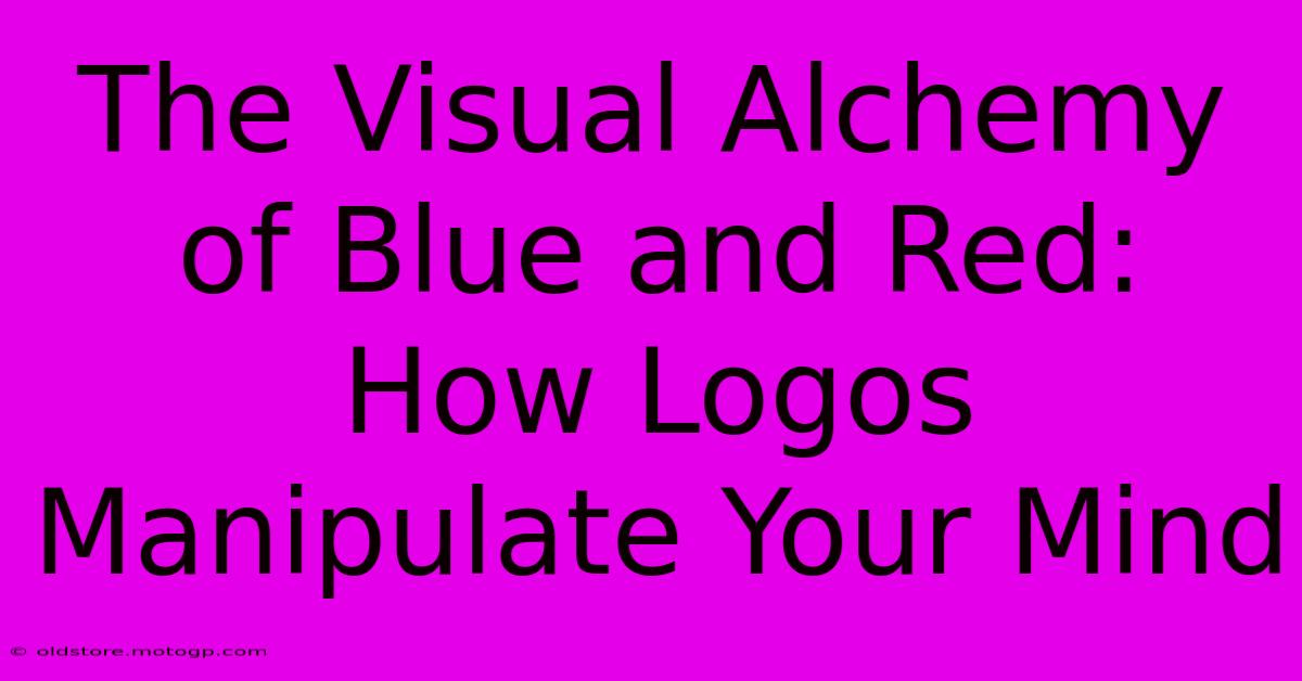 The Visual Alchemy Of Blue And Red: How Logos Manipulate Your Mind