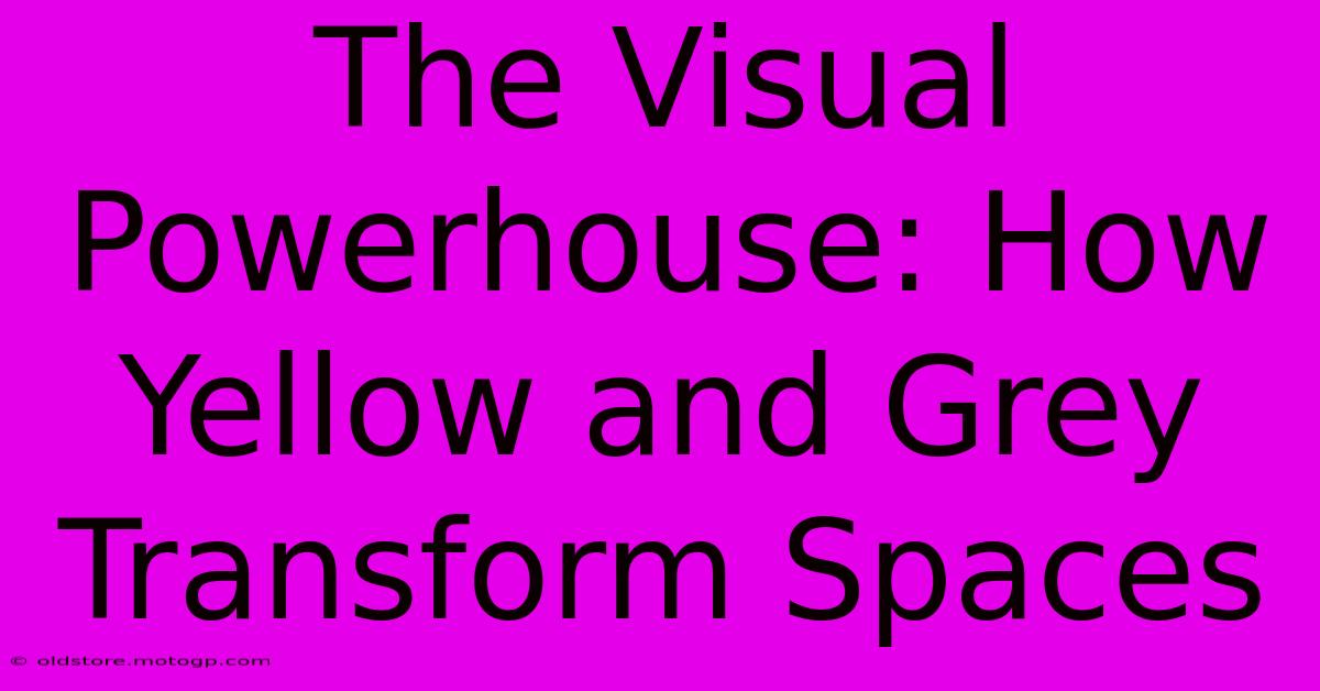 The Visual Powerhouse: How Yellow And Grey Transform Spaces