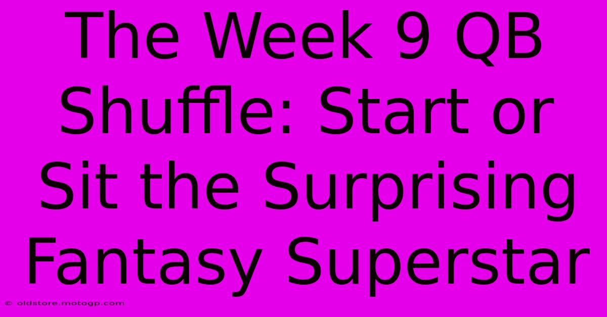 The Week 9 QB Shuffle: Start Or Sit The Surprising Fantasy Superstar