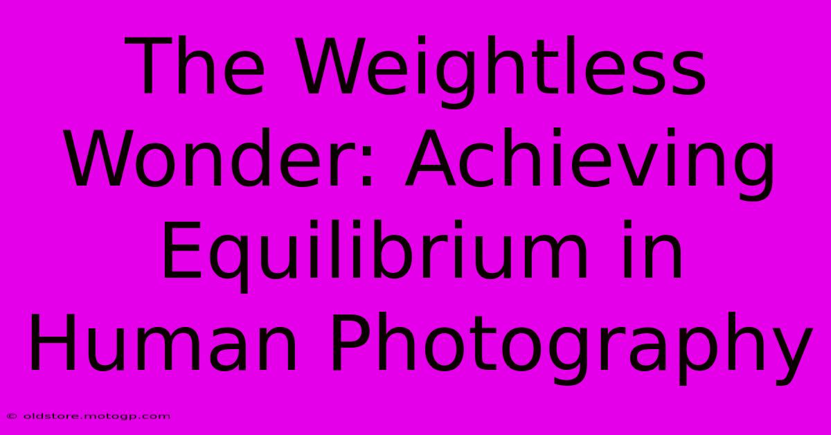 The Weightless Wonder: Achieving Equilibrium In Human Photography