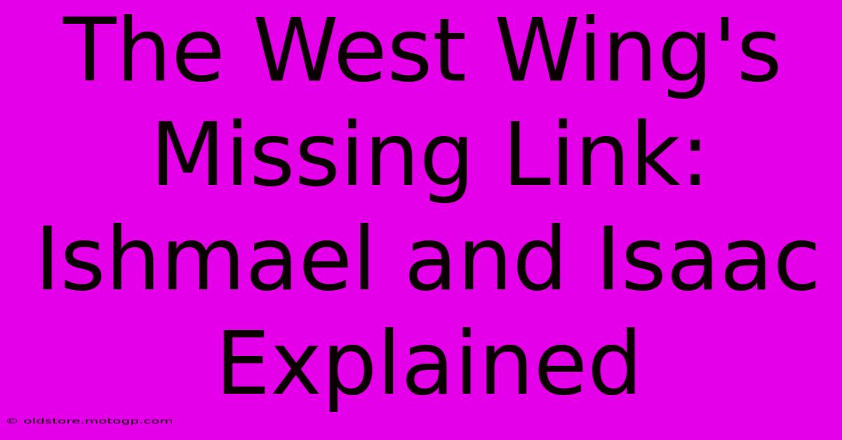 The West Wing's Missing Link: Ishmael And Isaac Explained